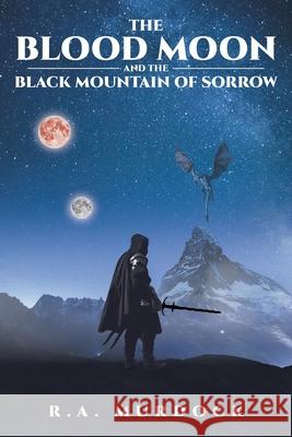 The Blood Moon and the Black Mountain of Sorrow R a Murdock 9781662411687 Page Publishing, Inc.