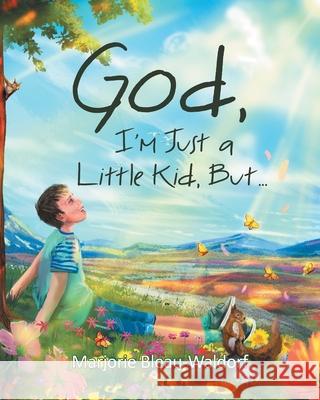 God, I'm Just a Little Kid, But... Marjorie Bleau-Waldorf 9781662411786 Page Publishing, Inc.