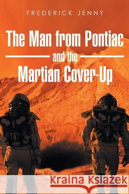 The Man from Pontiac and the Martian Cover-Up Frederick Jenny 9781662411977 Page Publishing, Inc.