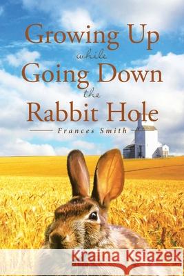 Growing Up While Going Down the Rabbit Hole Frances Smith 9781662412271 Page Publishing, Inc.