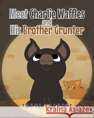 Meet Charlie Waffles and His Brother Grunter Jonni Gainous 9781662413339 Page Publishing, Inc.