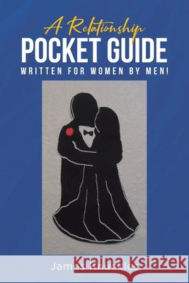 A Relationship Pocket Guide Written for Women by Men! James Knuckles 9781662413629