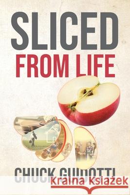 Sliced from Life Chuck Guidotti 9781662415708 Page Publishing, Inc.