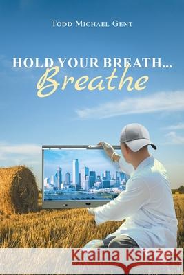 Hold Your Breath...Breathe Todd Michael Gent 9781662415869