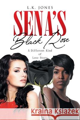 Sena's Black Rose: A Different Kind of Love Story L K Jones 9781662416026 Page Publishing, Inc.