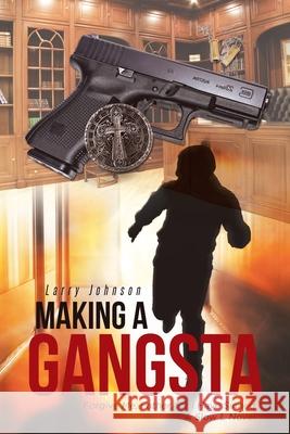 Making a Gangsta: Forgive Me, Father, for I Have Sinned A Slow L Novel Larry Johnson 9781662416224 Page Publishing, Inc.