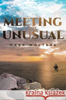 Meeting the Unusual M A R K W O L T E R S 9781662416262 Page Publishing, Inc.