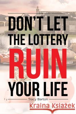 Don't Let the Lottery Ruin Your Life Tracy Barton 9781662416996 Page Publishing, Inc.