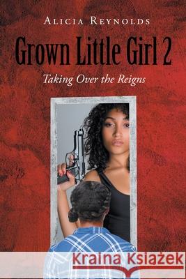 Grown Little Girl 2: Taking Over the Reigns Alicia Reynolds 9781662417702 Page Publishing, Inc.