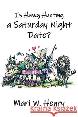 Is Hawg Hunting a Saturday Night Date? Mari W. Henry 9781662420221