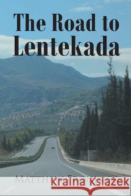 The Road to Lentekada Matthew Fronimos   9781662421259 Page Publishing Inc.