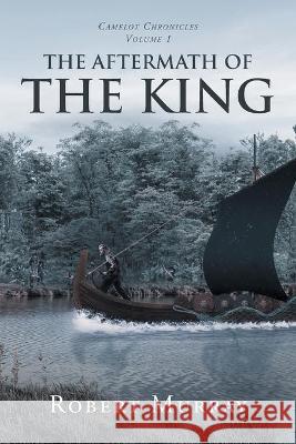 The Aftermath of the King: Volume 1 Robert Murray 9781662421594 Page Publishing, Inc.