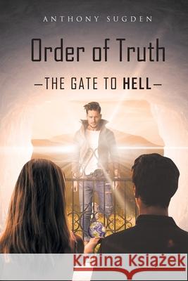 Order of Truth: The Gate to Hell Anthony Sugden 9781662421686 Page Publishing, Inc.