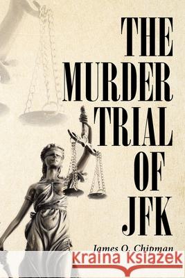 The Murder Trial of JFK James O Chipman 9781662421723 Page Publishing, Inc