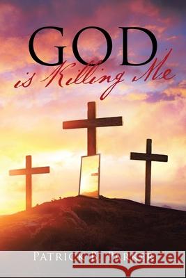 God is Killing Me Patrick B Parker 9781662422928