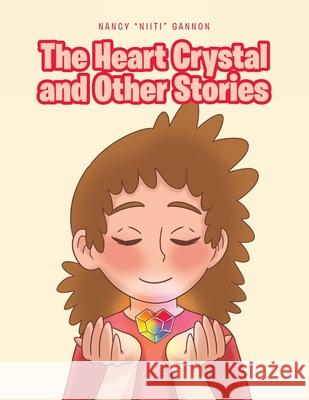 The Heart Crystal and Other Stories Nancy Niiti Gannon 9781662423567 Page Publishing, Inc.