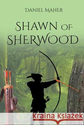 Shawn of Sherwood Daniel Maher 9781662423703 Page Publishing, Inc.