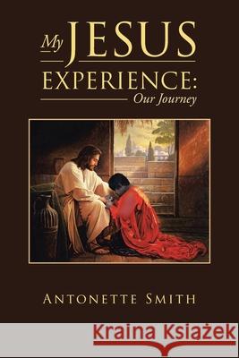 My Jesus Experience: Our Journey Antonette Smith 9781662424069 Page Publishing, Inc.