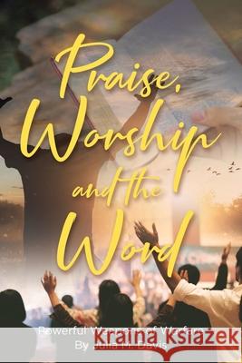 Praise, Worship and the Word: Powerful Weapons of Warfare Julia M. Davis 9781662424328
