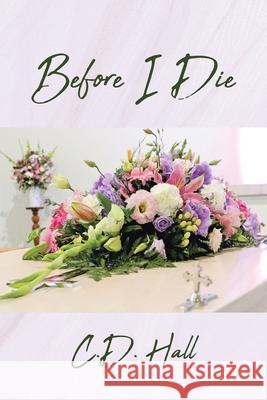 Before I Die C D Hall 9781662424342 Page Publishing, Inc