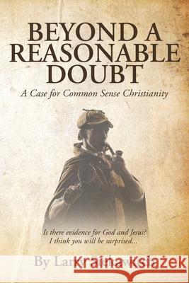 Beyond a Reasonable Doubt: A Case for Common Sense Christianity Larry Siekawitch 9781662424380 Page Publishing, Inc.