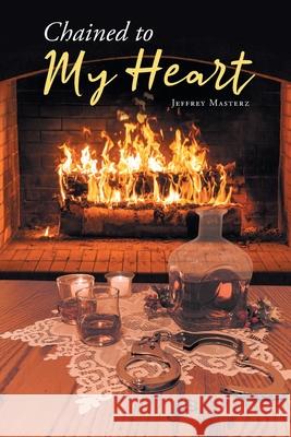 Chained to My Heart Jeffrey Masterz 9781662426551 Page Publishing, Inc.