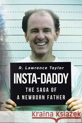 Insta-Daddy: The Saga of a Newborn Father R. Lawrence Taylor 9781662429484