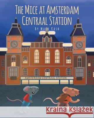 The Mice at Amsterdam Centraal Station Mark Kash 9781662429644 Page Publishing, Inc.