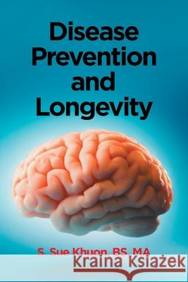 Disease Prevention and Longevity S Sue Khuon Bs Ma 9781662431098 Page Publishing, Inc.