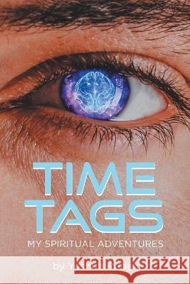 Time Tags: My Spiritual Adventures Yeshua Ruban   9781662431678 Page Publishing Inc.