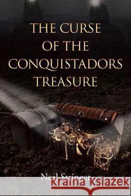 The Curse of the Conquistadors Treasure Neal Stringer 9781662431906 Page Publishing, Inc.