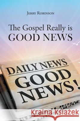 The Gospel Really is Good News Jerry Robinson 9781662432118