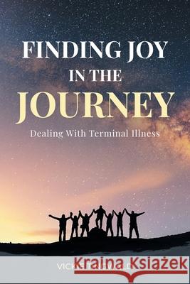 Finding Joy in the Journey: Dealing With Terminal Illness Vickie Tingwald 9781662432385 Page Publishing, Inc.