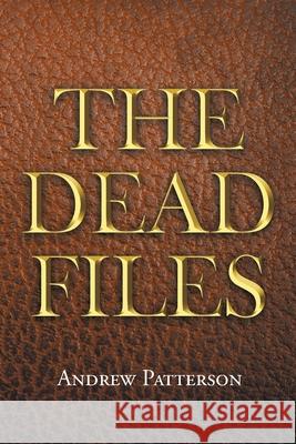 The Dead Files Andrew Patterson 9781662433108 Page Publishing, Inc.