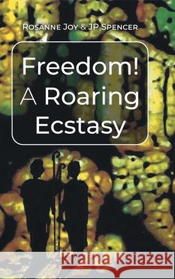 Freedom! A Roaring Ecstasy Rosanne Joy Jp Spencer 9781662435744