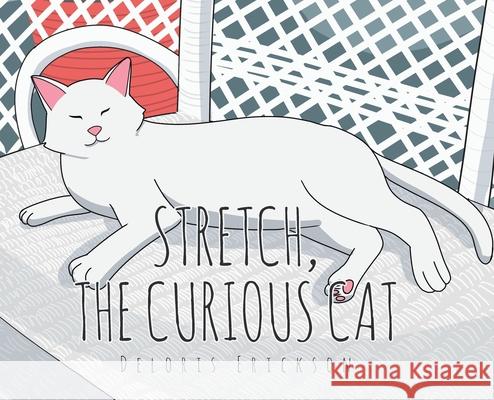 Stretch, the Curious Cat Deloris Erickson 9781662435850 Page Publishing, Inc.