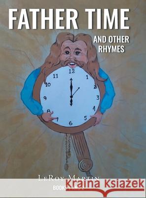 Father Time and Other Rhymes: Books One and Two LeRoy Martin 9781662437434 Page Publishing, Inc.