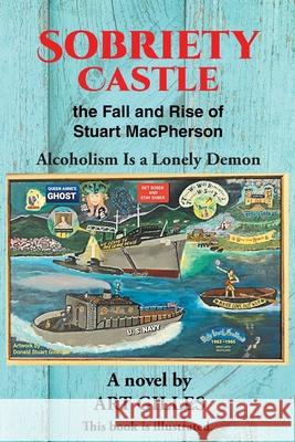 Sobriety Castle the Fall and Rise of Stuart MacPherson: Alcoholism Is a Lonely Demon Art Gilles 9781662437823