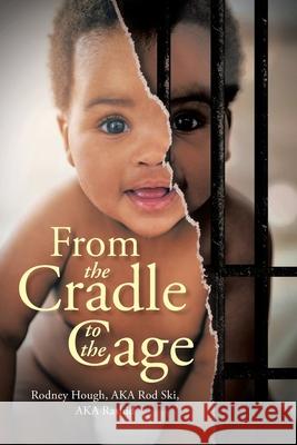 From the Cradle to the Cage Rodney Hough Ak 9781662437984 Page Publishing