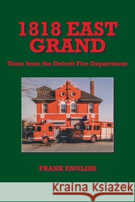 1818 East Grand: Tales from the Detroit Fire Department Frank English 9781662440052 Page Publishing, Inc.