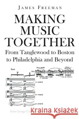 Making Music Together: From Tanglewood to Boston to Philadelphia and Beyond James Freeman 9781662440441