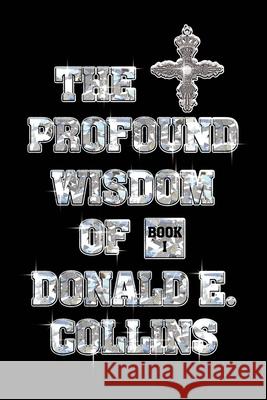 The Profound Wisdom of Donald E Collins: Book I Donald E Collins 9781662440489