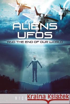 Aliens Ufos and the End of Our World Nick Huntley 9781662441042 Page Publishing, Inc.