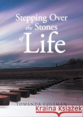 Stepping Over the Stones of Life Towanda Coleman 9781662442186