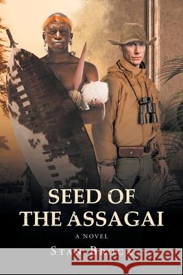 Seed of the Assagai: The Legacy of Shaka Zulu Brock, Stan 9781662442629 Page Publishing, Inc.