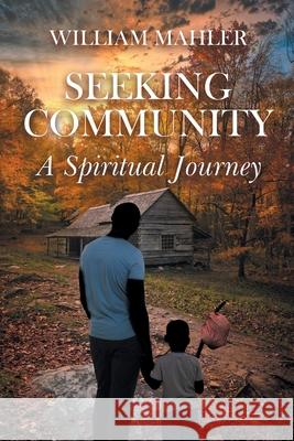 Seeking Community: A Spiritual Journey William Mahler 9781662443008 Page Publishing, Inc.