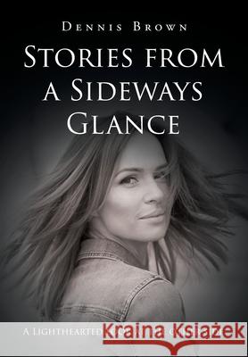 Stories from a Sideways Glance Dennis Brown 9781662443084 Page Publishing, Inc.