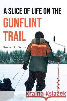 A Slice of Life on the Gunflint Trail Robert R Olson 9781662444203 Page Publishing, Inc.