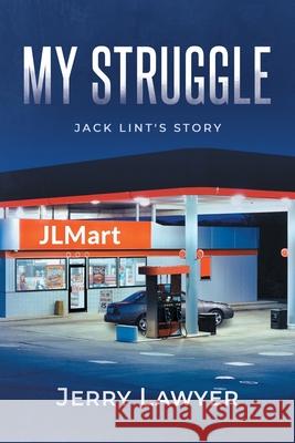 My Struggle: Jack Lint's Story Jerry Lawyer 9781662445330 Page Publishing, Inc.