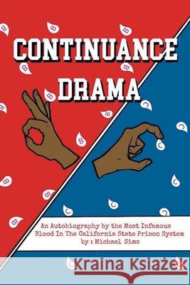 Continuance Drama: An Autobiography by the Most Infamous Blood in the California State Prison System Michael Sims 9781662445743 Page Publishing, Inc.